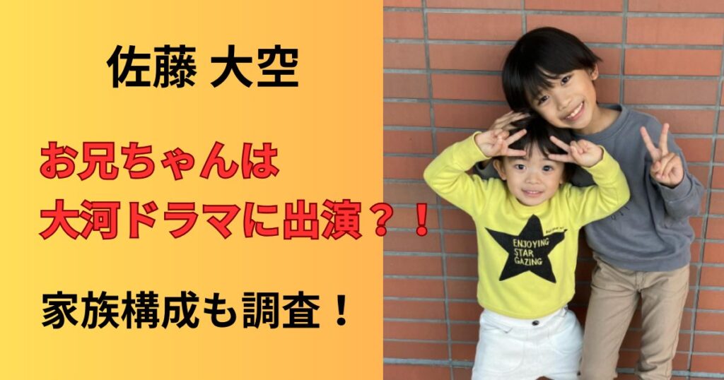 佐藤大空の兄は大河子役！父親や母親はどんな人か家族構成を調査！